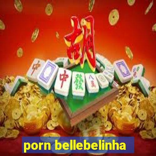 porn bellebelinha